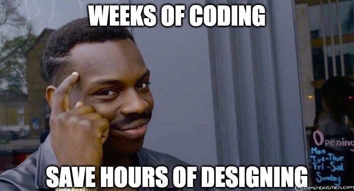 Humorous image about the importance of design: 'Weeks of coding can save you hours of designing'